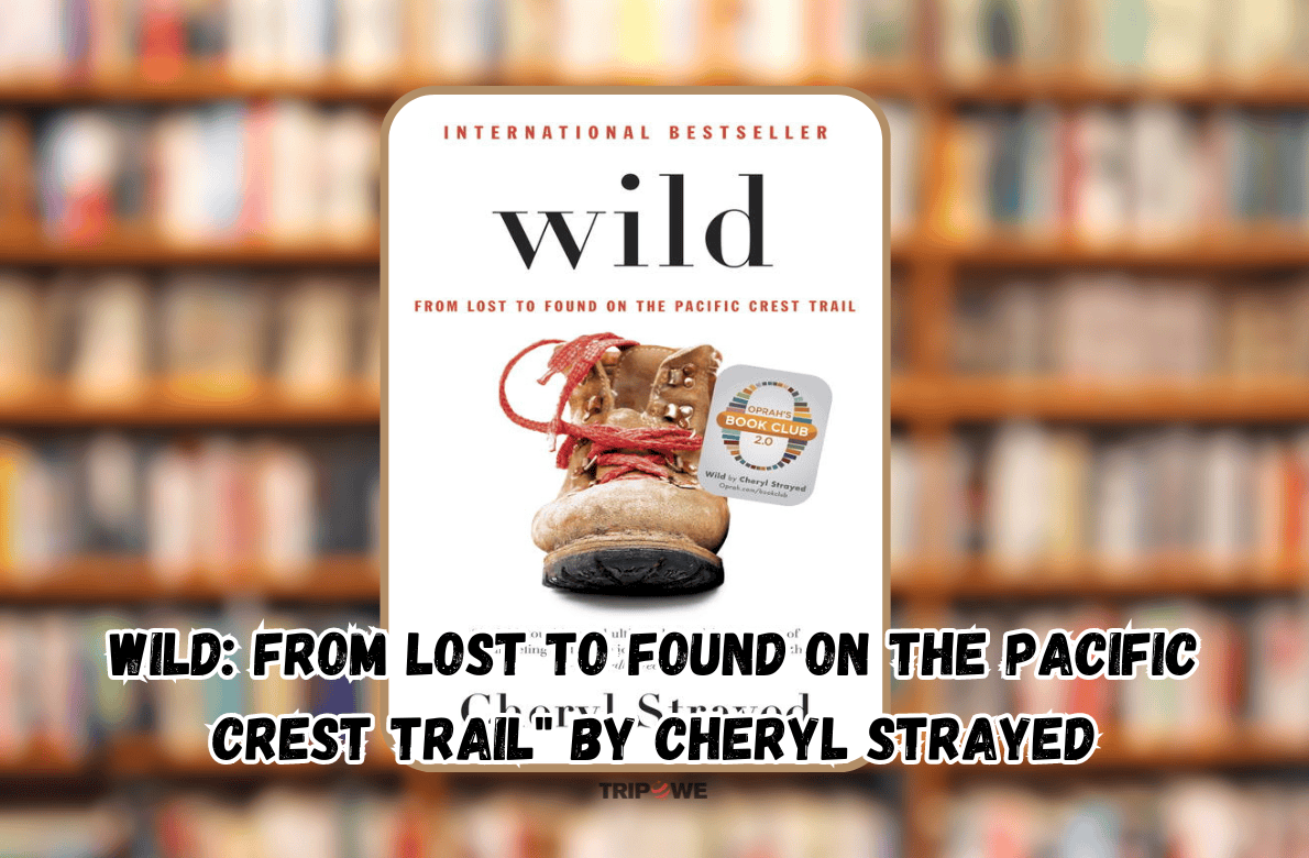 Wild: From Lost to Found on the Pacific Crest Trail" by Cheryl Strayed tripowe.com