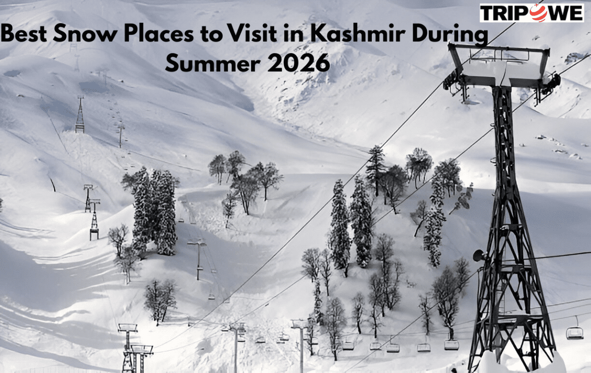 Best Snow Places to Visit in Kashmir During Summer 2026